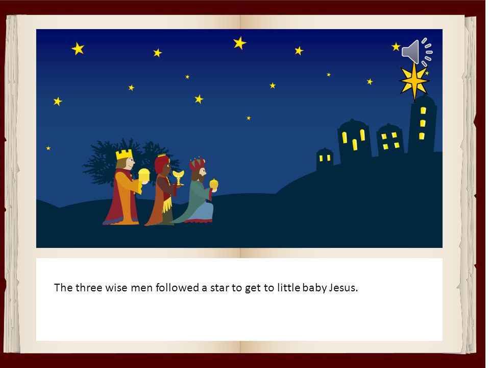 Baby Jesus was born in the stable and everyone came to see him.