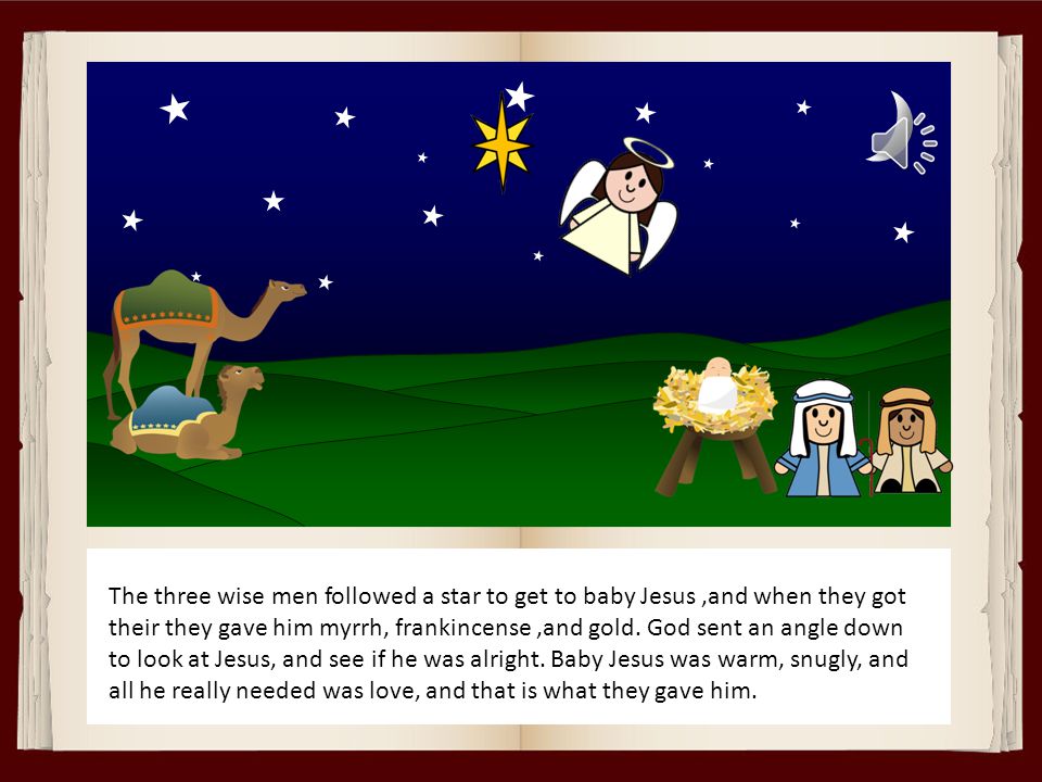 The three wise men followed a star to get to little baby Jesus.