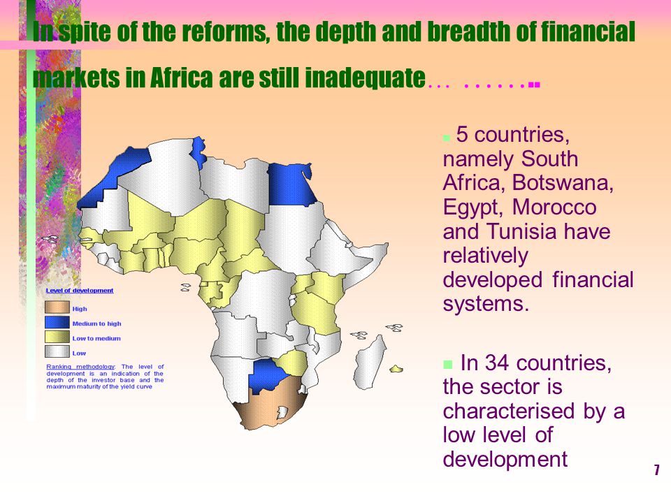 7 In spite of the reforms, the depth and breadth of financial markets in Africa are still inadequate … ……..