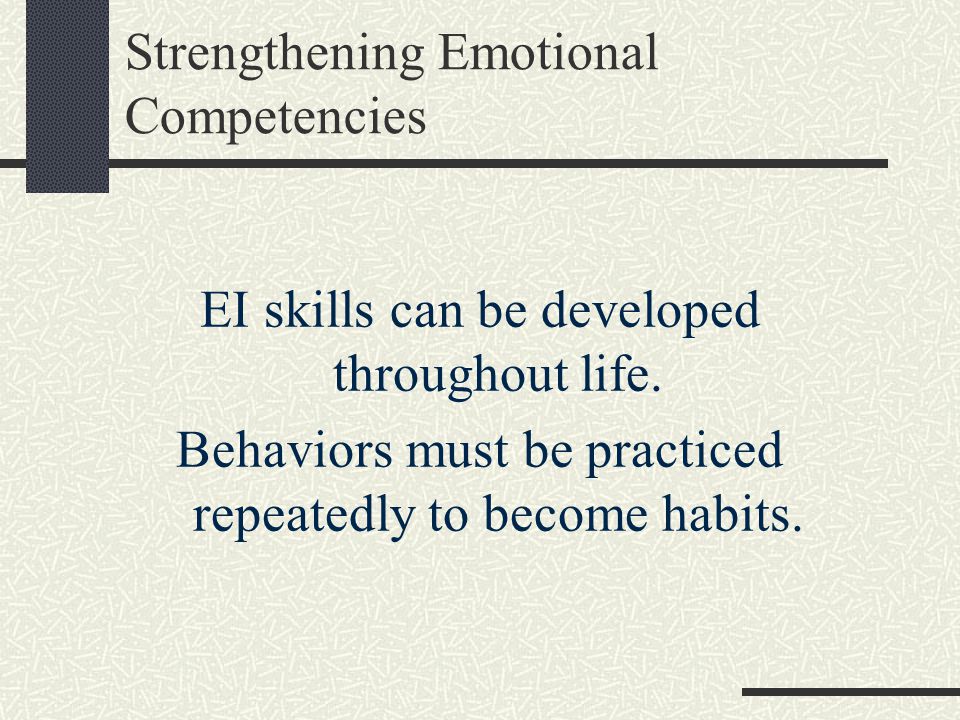 Strengthening Emotional Competencies EI skills can be developed throughout life.