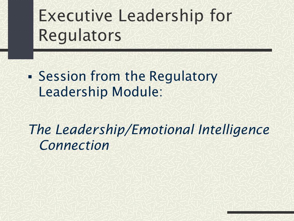 Executive Leadership for Regulators  Session from the Regulatory Leadership Module: The Leadership/Emotional Intelligence Connection