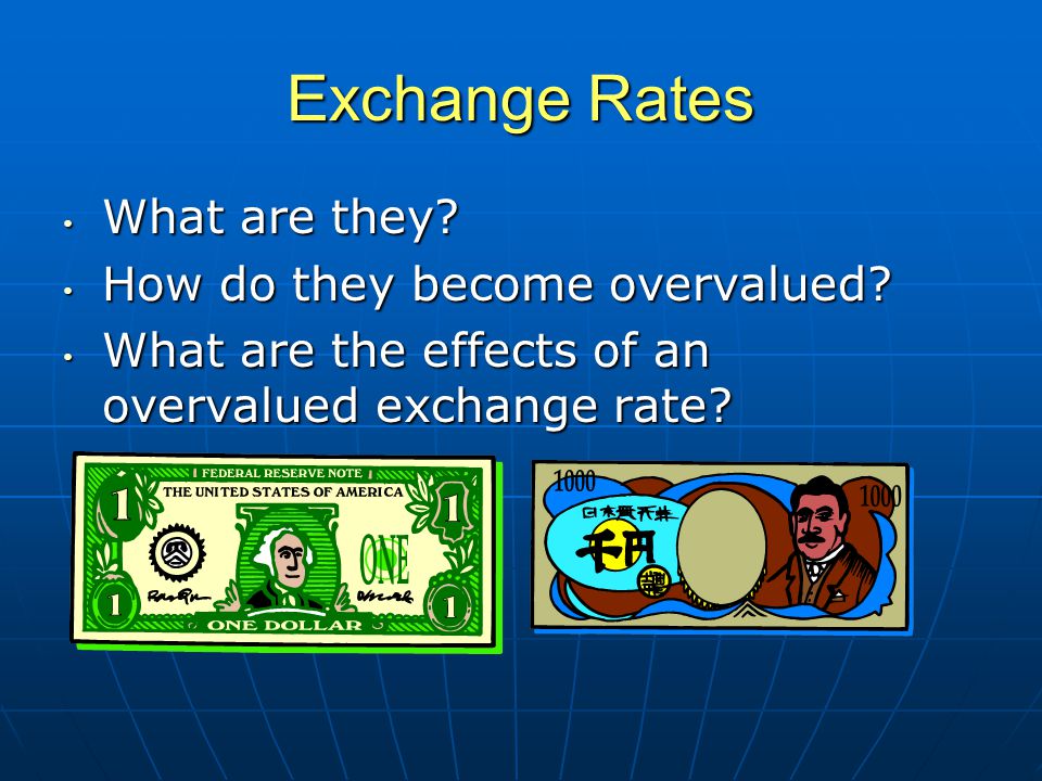Exchange Rates What are they. What are they. How do they become overvalued.