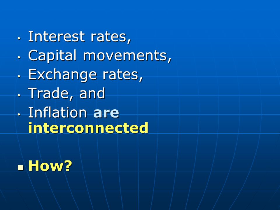 Interest rates, Interest rates, Capital movements, Capital movements, Exchange rates, Exchange rates, Trade, and Trade, and Inflation are interconnected Inflation are interconnected How.