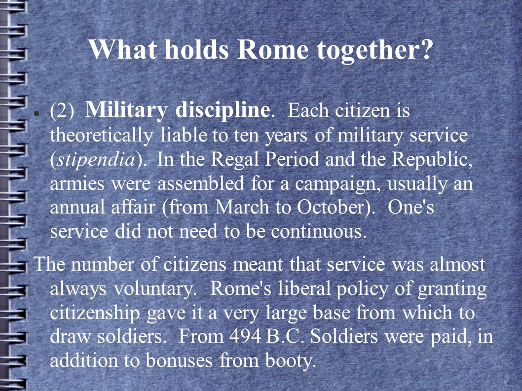 What holds Rome together. (2) Military discipline.