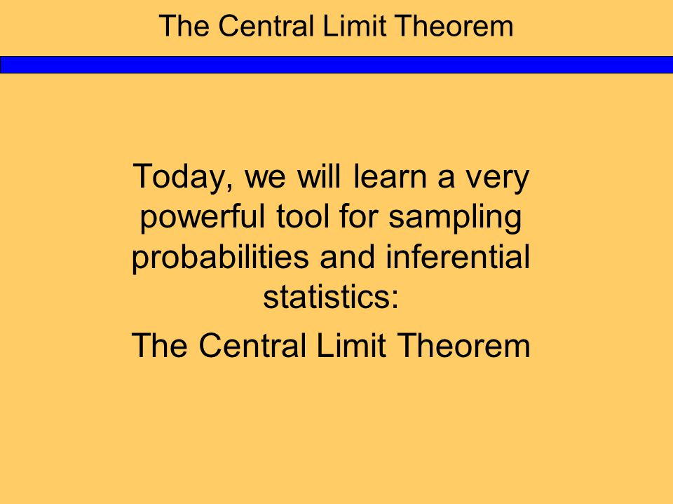 The Central Limit Theorem Today, we will learn a very powerful tool for sampling probabilities and inferential statistics: The Central Limit Theorem