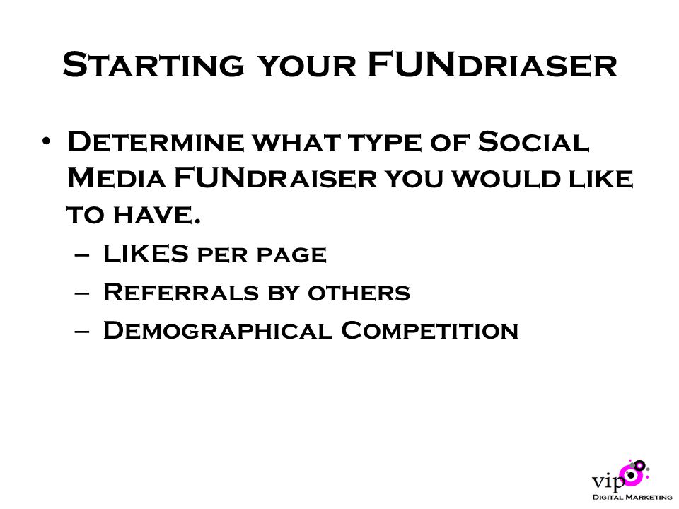 Starting your FUNdriaser Determine what type of Social Media FUNdraiser you would like to have.