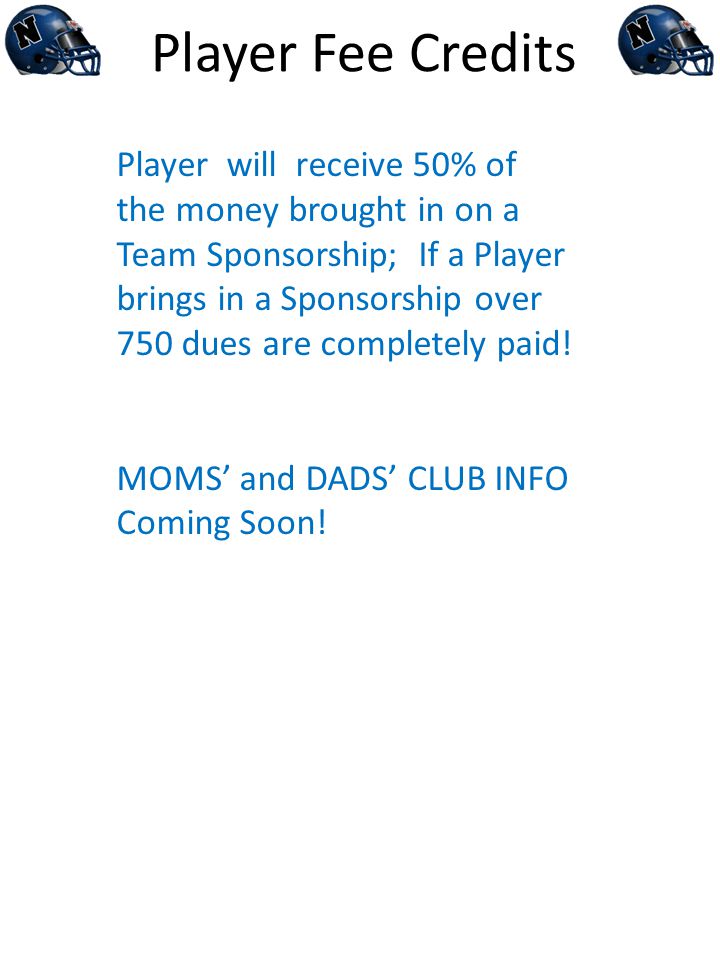 Player Fee Credits Player will receive 50% of the money brought in on a Team Sponsorship; If a Player brings in a Sponsorship over 750 dues are completely paid.