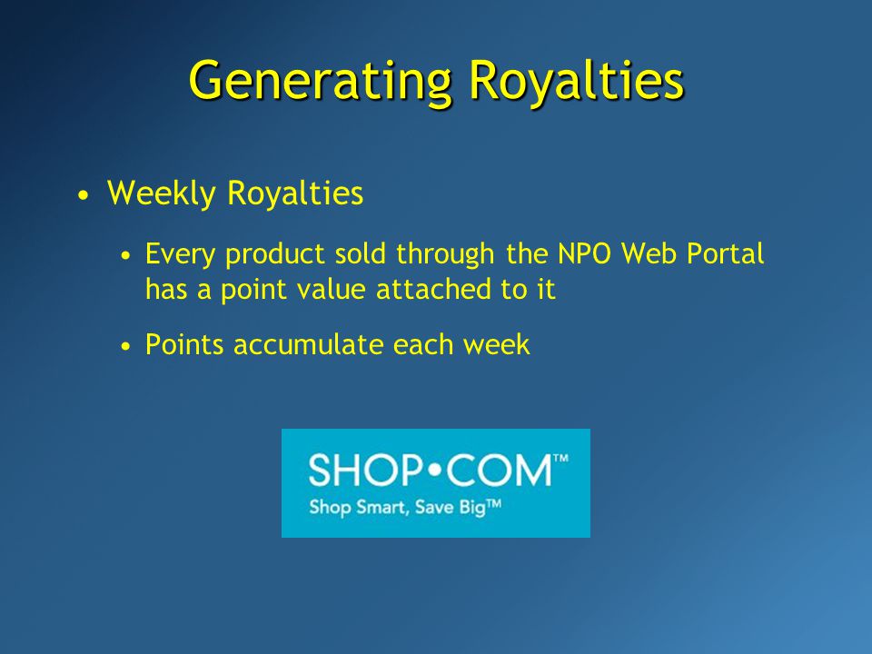 Two ways to generate royalties: Monthly & Weekly Monthly Royalties Every ma-Branded product has an individual royalty associated with it, similar to a retail profit, which are collected on every sale on your NPO Web Portal Two ways to generate royalties: Monthly & Weekly Monthly Royalties Every ma-Branded product has an individual royalty associated with it, similar to a retail profit, which are collected on every sale on your NPO Web Portal Generating Royalties