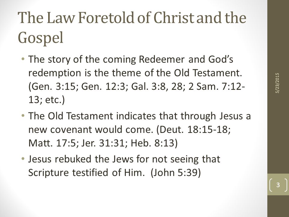 The Law Foretold of Christ and the Gospel The story of the coming Redeemer and God’s redemption is the theme of the Old Testament.