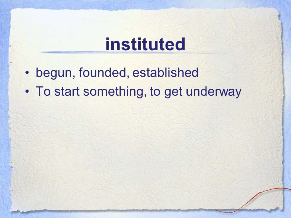 instituted begun, founded, established To start something, to get underway