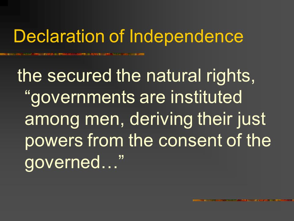 Declaration of Independence the secured the natural rights, governments are instituted among men, deriving their just powers from the consent of the governed…