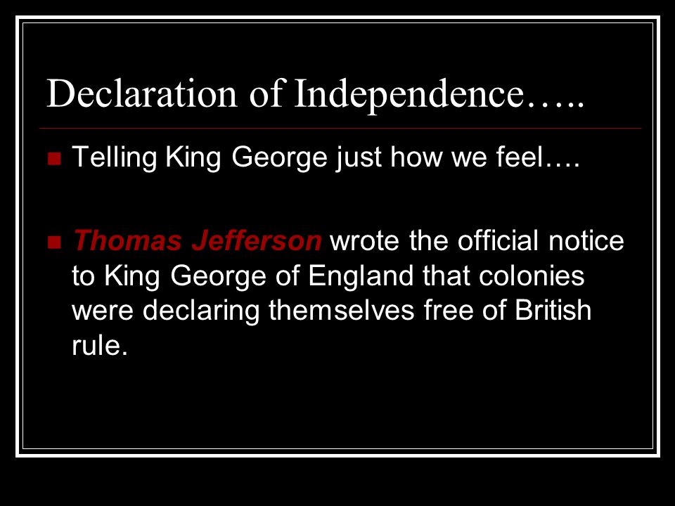 Declaration of Independence….. Telling King George just how we feel….
