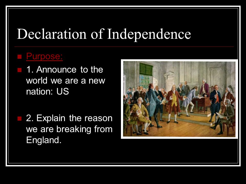 Declaration of Independence Purpose: 1. Announce to the world we are a new nation: US 2.