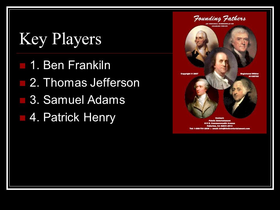 Key Players 1. Ben Frankiln 2. Thomas Jefferson 3. Samuel Adams 4. Patrick Henry