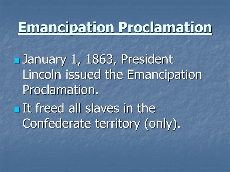Emancipation Proclamation January 1, 1863, President Lincoln issued the Emancipation Proclamation.