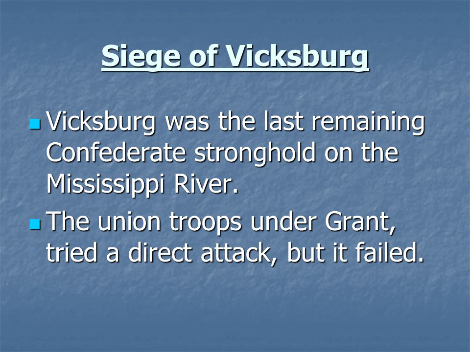 Siege of Vicksburg Vicksburg was the last remaining Confederate stronghold on the Mississippi River.
