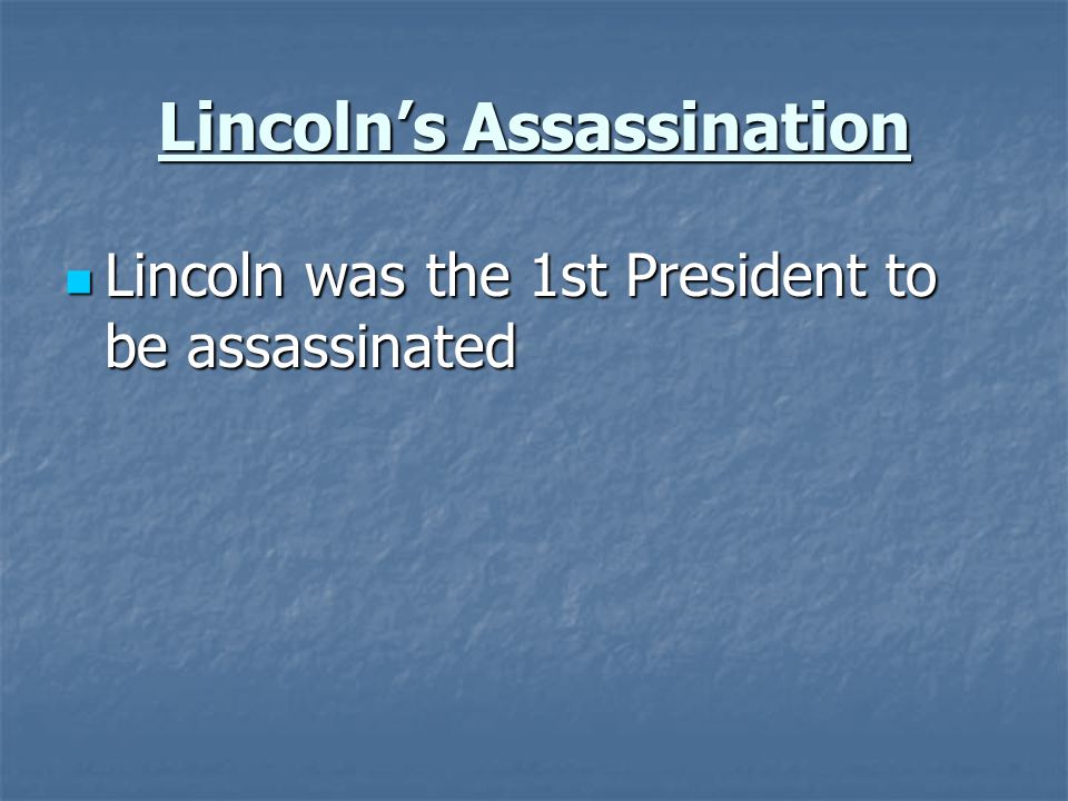 Lincoln’s Assassination Lincoln was the 1st President to be assassinated Lincoln was the 1st President to be assassinated