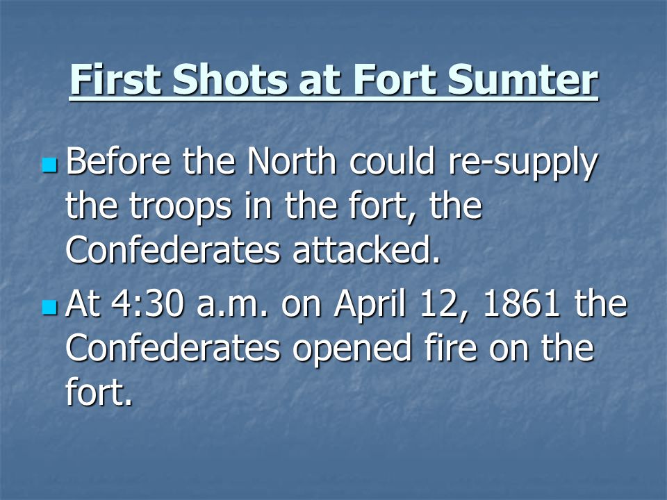 First Shots at Fort Sumter Before the North could re-supply the troops in the fort, the Confederates attacked.