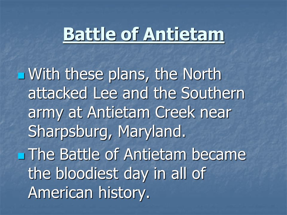 Battle of Antietam With these plans, the North attacked Lee and the Southern army at Antietam Creek near Sharpsburg, Maryland.
