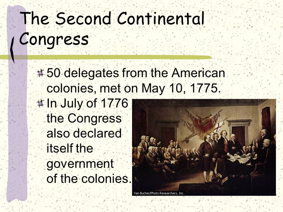 The Second Continental Congress 50 delegates from the American colonies, met on May 10, 1775.