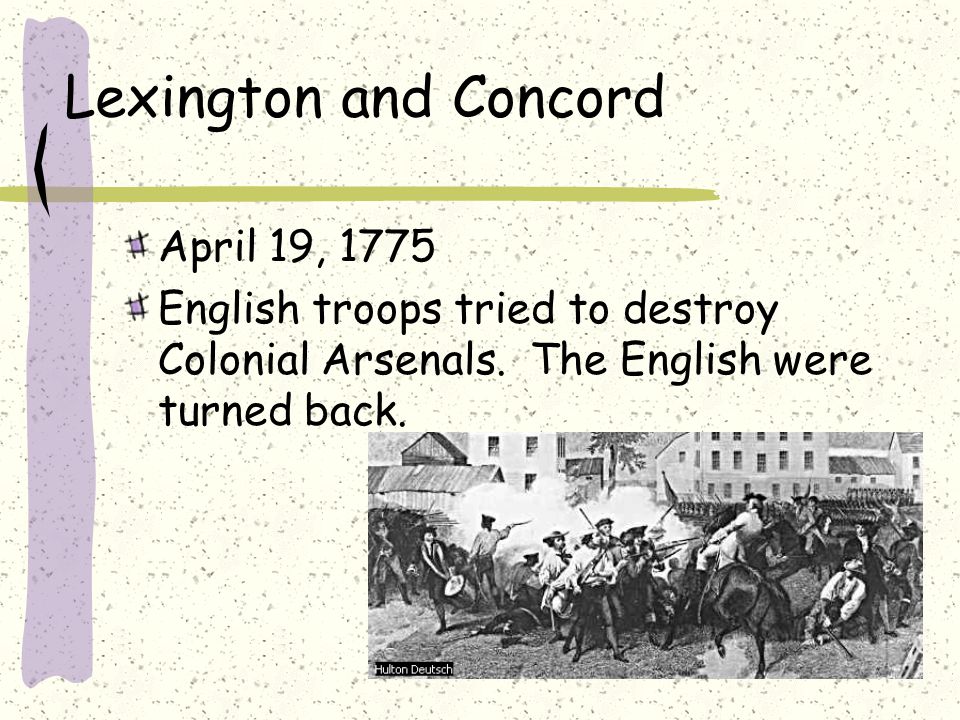 Lexington and Concord April 19, 1775 English troops tried to destroy Colonial Arsenals.