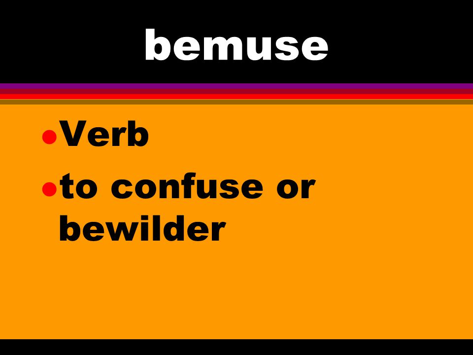 bemuse Verb to confuse or bewilder