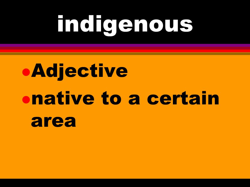 indigenous Adjective native to a certain area