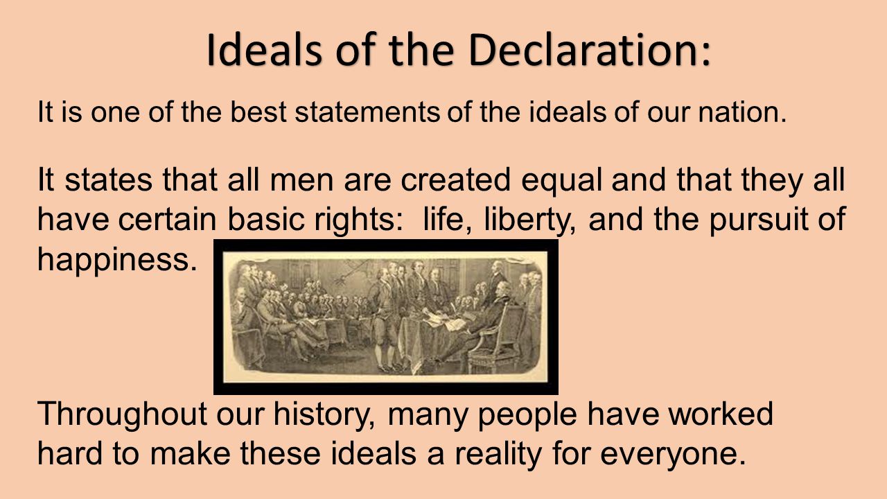 Ideals of the Declaration: It is one of the best statements of the ideals of our nation.