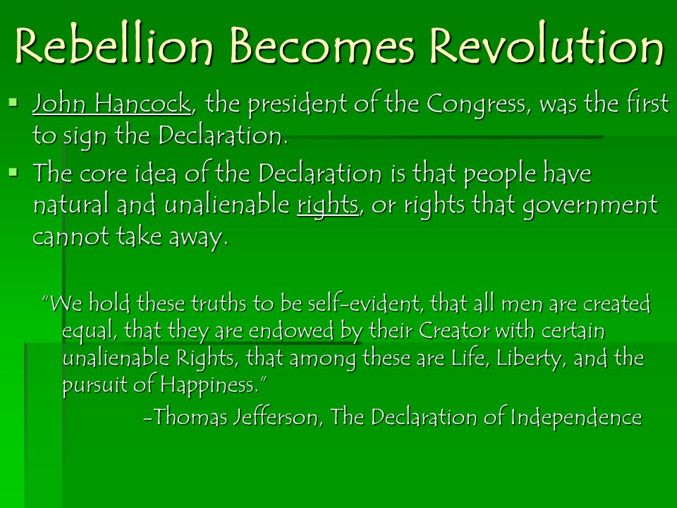 Rebellion Becomes Revolution  John Hancock, the president of the Congress, was the first to sign the Declaration.
