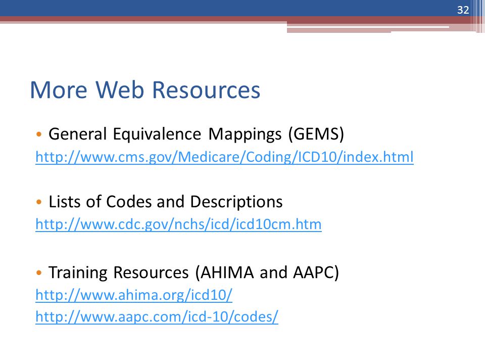 More Web Resources General Equivalence Mappings (GEMS)   Lists of Codes and Descriptions   Training Resources (AHIMA and AAPC)