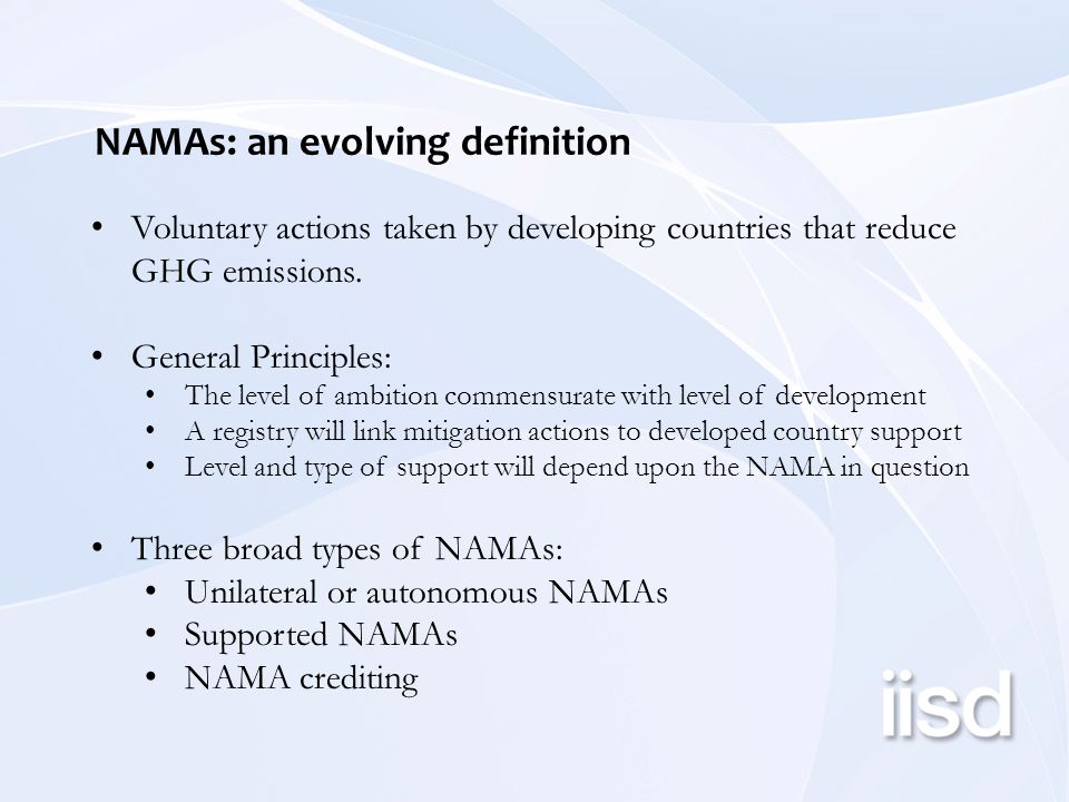 NAMAs: an evolving definition Voluntary actions taken by developing countries that reduce GHG emissions.