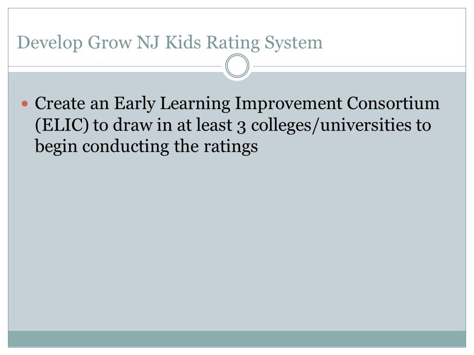 Develop Grow NJ Kids Rating System Create an Early Learning Improvement Consortium (ELIC) to draw in at least 3 colleges/universities to begin conducting the ratings
