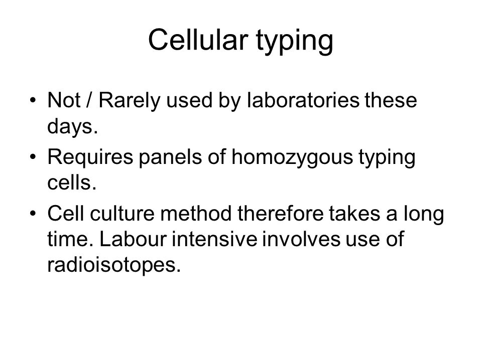 Cellular typing Not / Rarely used by laboratories these days.