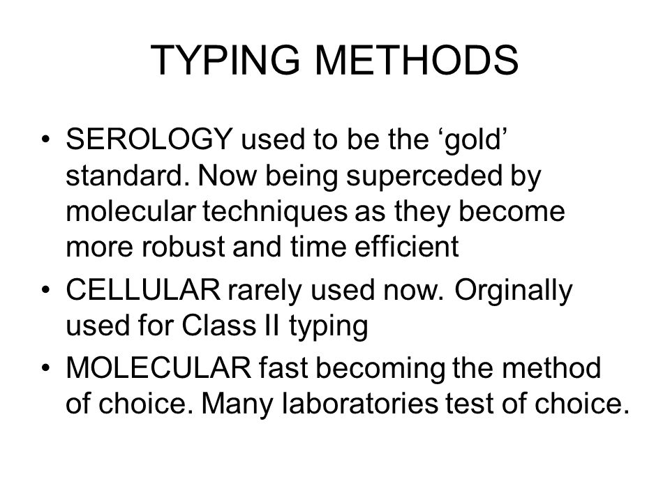 TYPING METHODS SEROLOGY used to be the ‘gold’ standard.