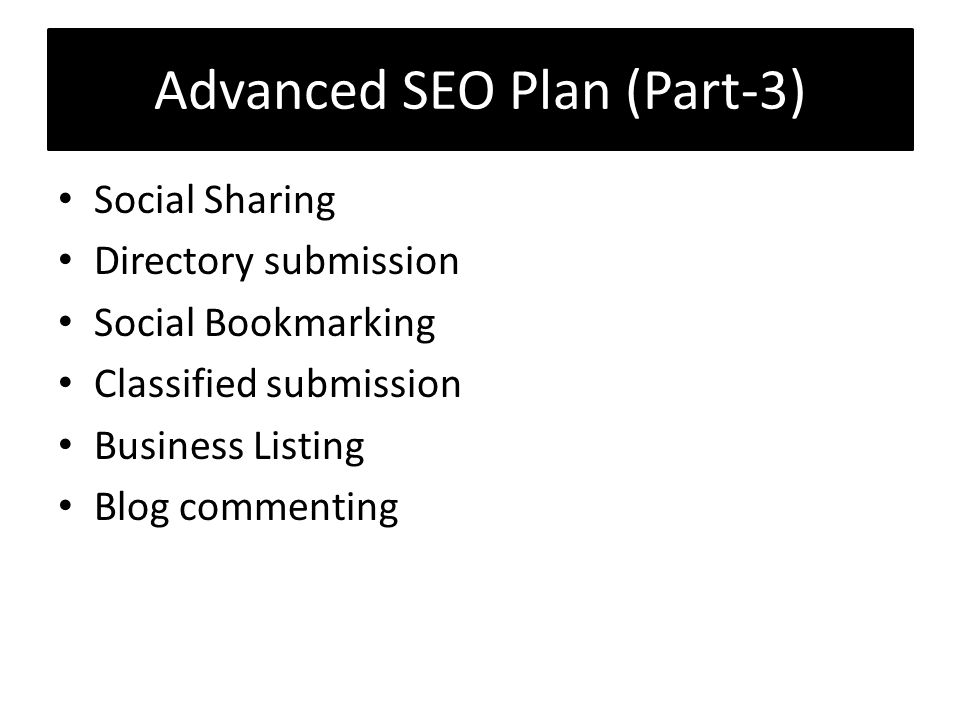 Advanced SEO Plan (Part-3) Social Sharing Directory submission Social Bookmarking Classified submission Business Listing Blog commenting