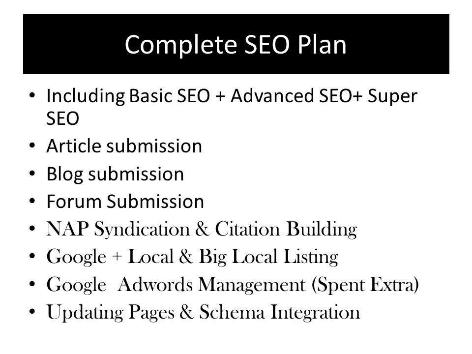 Complete SEO Plan Including Basic SEO + Advanced SEO+ Super SEO Article submission Blog submission Forum Submission NAP Syndication & Citation Building Google + Local & Big Local Listing Google Adwords Management (Spent Extra) Updating Pages & Schema Integration