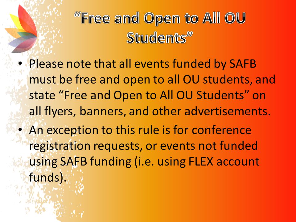 Please note that all events funded by SAFB must be free and open to all OU students, and state Free and Open to All OU Students on all flyers, banners, and other advertisements.