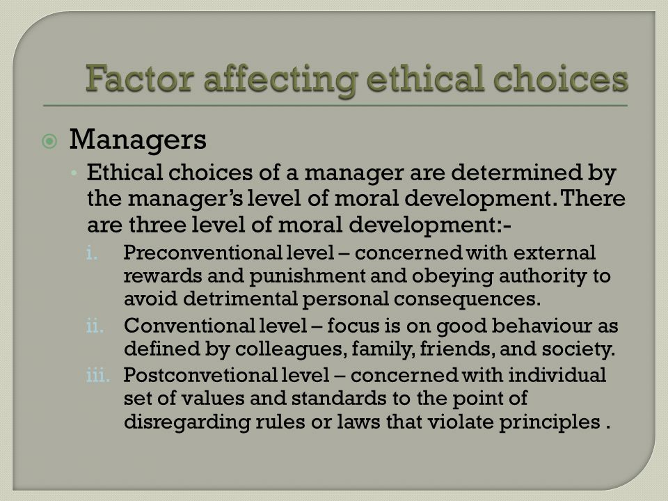  Managers Ethical choices of a manager are determined by the manager’s level of moral development.