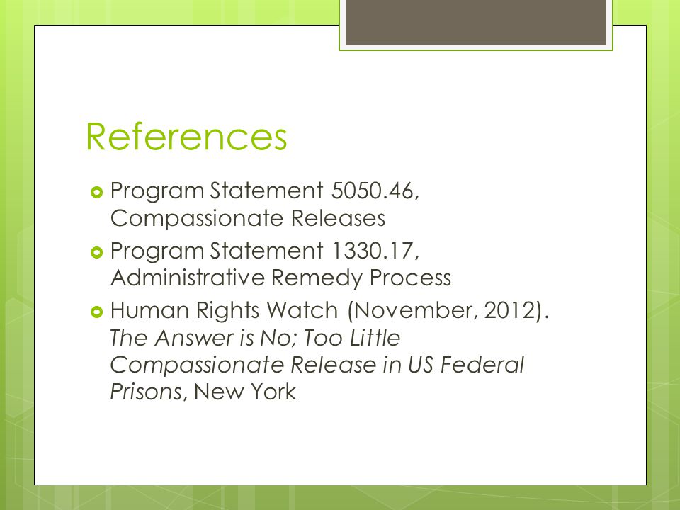 References  Program Statement , Compassionate Releases  Program Statement , Administrative Remedy Process  Human Rights Watch (November, 2012).