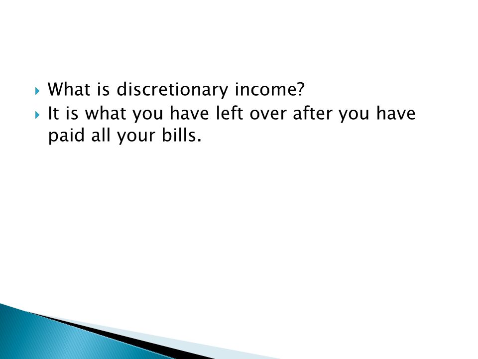  What is discretionary income  It is what you have left over after you have paid all your bills.