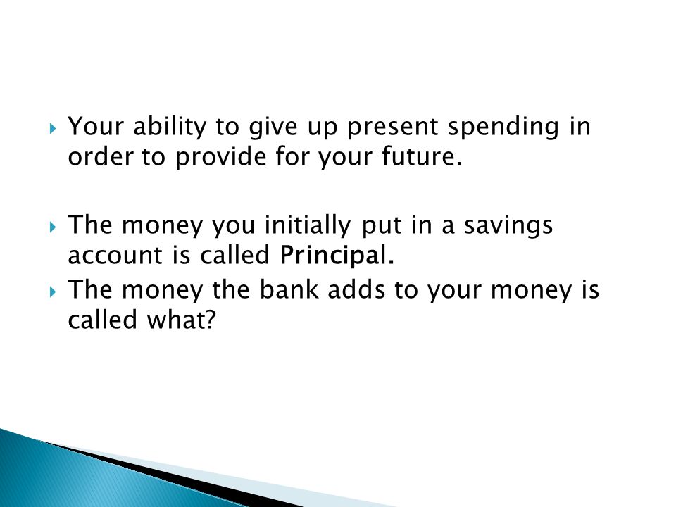  Your ability to give up present spending in order to provide for your future.