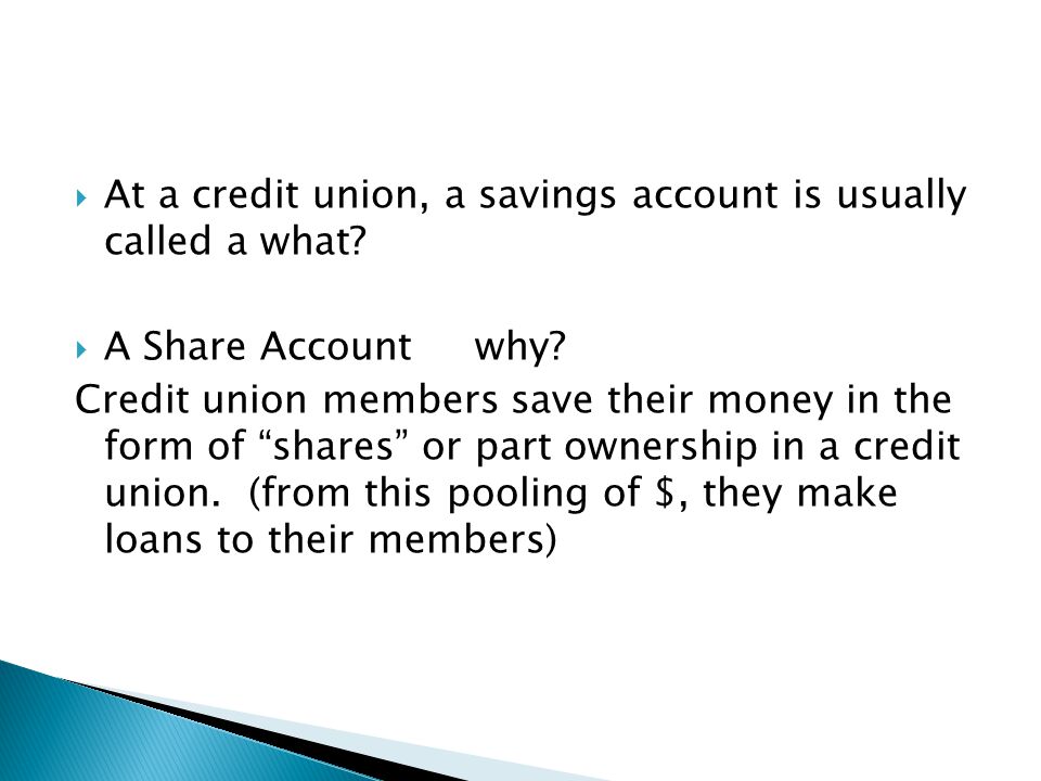  At a credit union, a savings account is usually called a what.