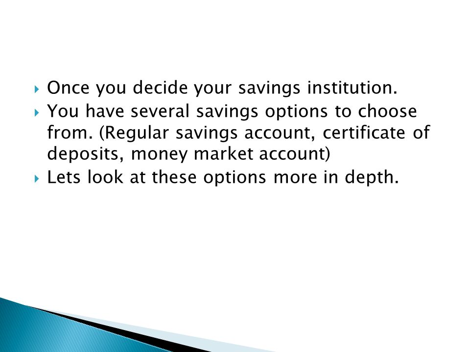  Once you decide your savings institution.  You have several savings options to choose from.