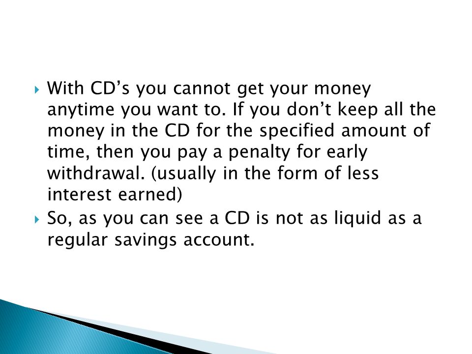  With CD’s you cannot get your money anytime you want to.