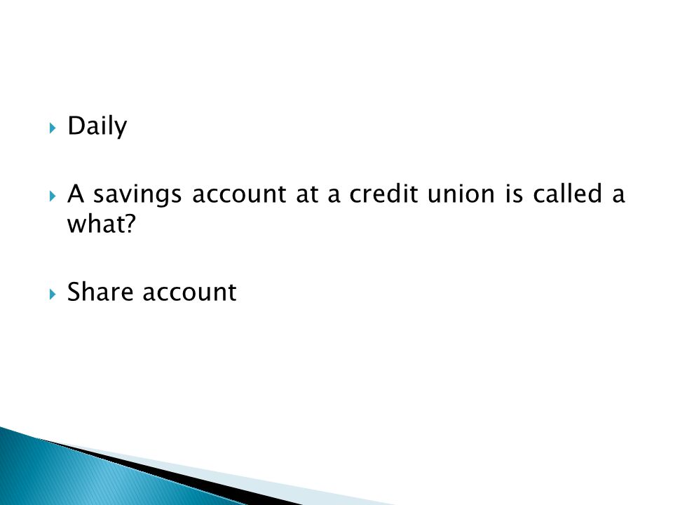 Daily  A savings account at a credit union is called a what  Share account