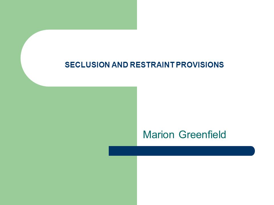 SECLUSION AND RESTRAINT PROVISIONS Marion Greenfield