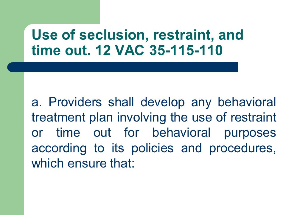 Use of seclusion, restraint, and time out. 12 VAC a.