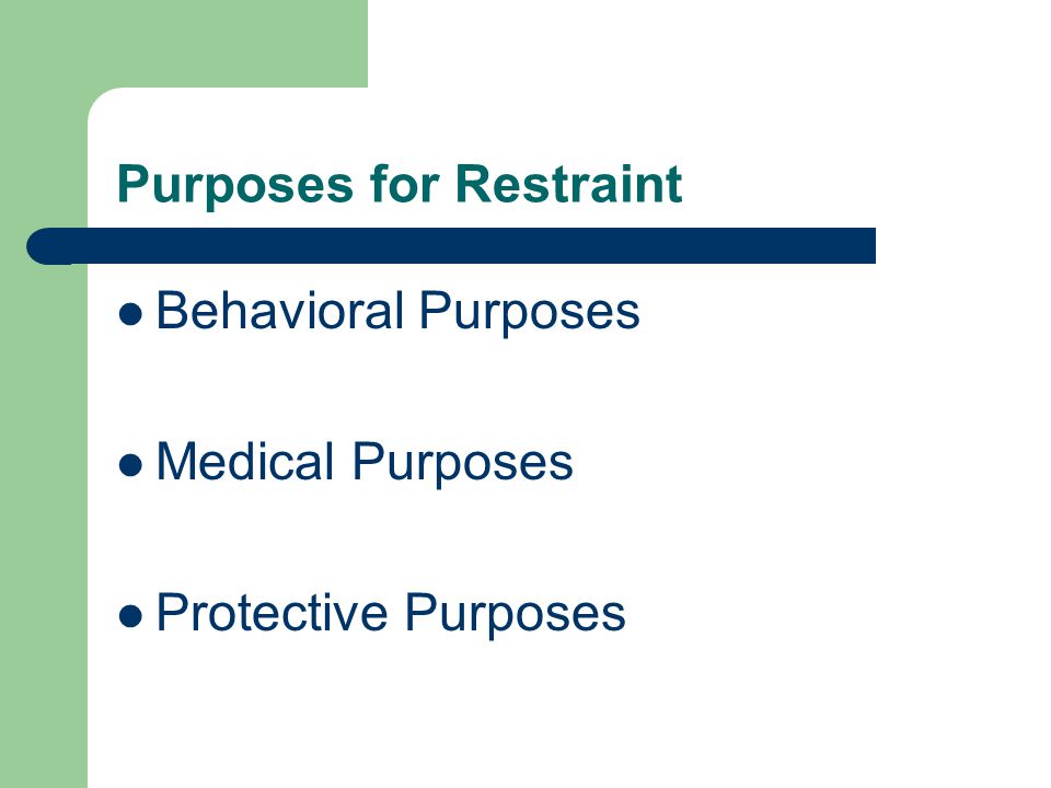 Purposes for Restraint Behavioral Purposes Medical Purposes Protective Purposes