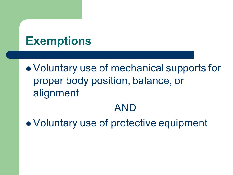 Exemptions Voluntary use of mechanical supports for proper body position, balance, or alignment AND Voluntary use of protective equipment