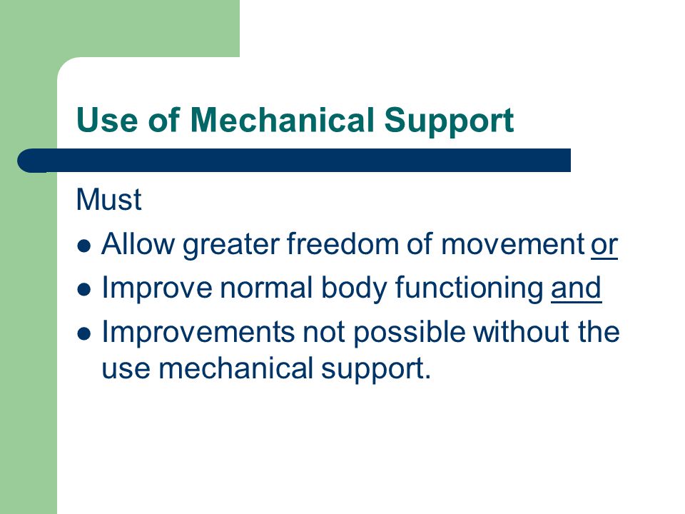 Use of Mechanical Support Must Allow greater freedom of movement or Improve normal body functioning and Improvements not possible without the use mechanical support.